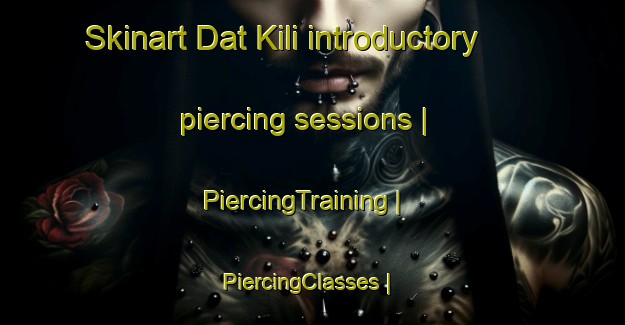 Skinart Dat Kili introductory piercing sessions | PiercingTraining | PiercingClasses | SkinartTraining-Pakistan